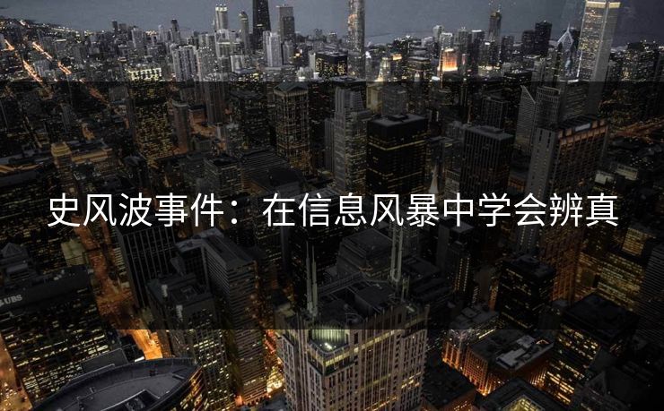 史风波事件：在信息风暴中学会辨真