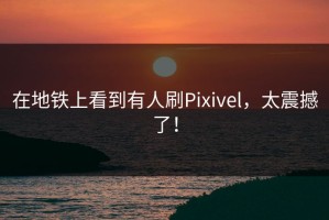 在地铁上看到有人刷Pixivel，太震撼了！
